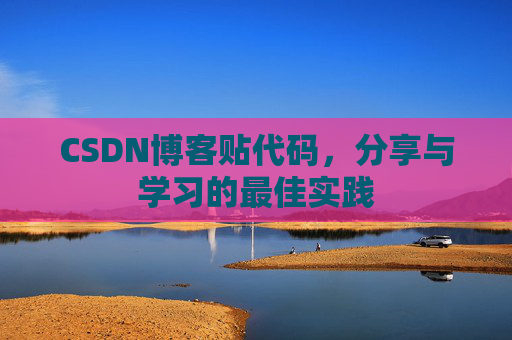 CSDN博客贴代码，分享与学习的最佳实践